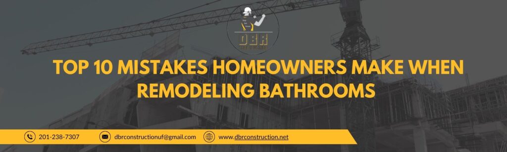 Top 10 Mistakes Homeowners Make When Remodeling Bathrooms